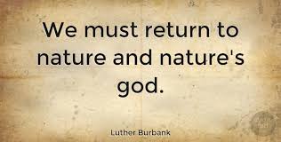 Luther Burbank: We must return to nature and nature's god. | QuoteTab