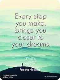 Every Step You Make Brings You Closer To Your Dreams Motivation Heartful Quotes Dreams Www Facebook Com Heartful H Dreaming Of You Feelings Bring It On