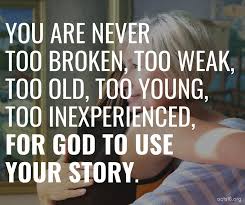 Acts 1 8 Ministry You Are Never Too Broken Too Weak Too Old Too Young Too Inexperienced For God To Use Your Story Have You Done Christian Kindness Or Been On The