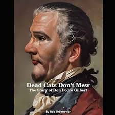 Dead Cats Don't Mew: The Story of Don Pedro Gilbert: Urbanovich, Rob  Joseph: 9798305387780: Amazon.com: Books