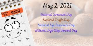 Check spelling or type a new query. May 2 2021 National Lemonade Day National Truffle Day National Life Insurance Day National Infertility Survival Day National Day Calendar