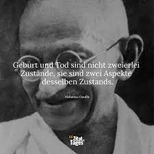 Geburt Und Tod Sind Nicht Zweierlei Zustände, Sie Sind … - Mahatma Gandhi