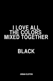 Of All The Colors Black Black Quotes Words Quotes