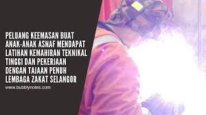 Hanya orang berniaga yang akan faham. Peluang Keemasan Buat Anak Anak Asnaf Mendapat Latihan Kemahiran Teknikal Tinggi Dan Pekerjaan Dengan Tajaan Penuh Lembaga Zakat Selangor Bubblynotes Malaysia Parenting Lifestyle Blog