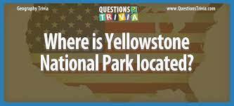 Instantly play online for free, no downloading needed! Question Where Is Yellowstone National Park Located