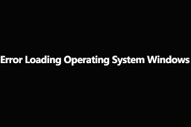 Top 5 Fixes To Error Loading Operating System Windows 10 8 7 Xp