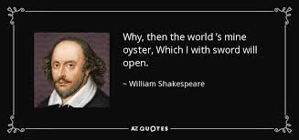 William Shakespeare Quote Why Then The World S Mine Oyster Which I With