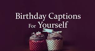 Birthday Captions For Yourself Happy Birthday To Myself Ultra Wishes A great history celebrates itself today. birthday captions for yourself happy