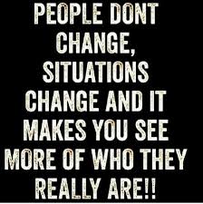 People Don T Change Situations Change And Make You See More Of Who People Really Are People Dont Change Words Quotes