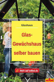 Du Wolltest Immer Schon Ein Gewachshaus Um Dort Geschutzt Gemuse Und Krauter Anzuziehen Oder Den Platz Im Garten Doch Glashaus Gewachshaus Gewachshaus Bauen