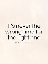 its-never-the-wrong-time-for-the-right-one-quote-1.jpg via Relatably.com