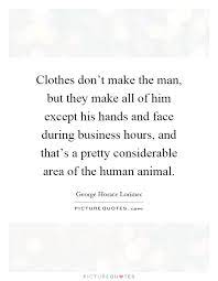 Clothes Don T Make The Man But They Make All Of Him Except His Picture Quotes
