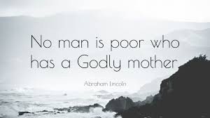 The best of abraham lincoln quotes, as voted by quotefancy readers. Abraham Lincoln Quote No Man Is Poor Who Has A Godly Mother