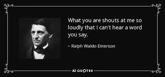Ralph Waldo Emerson Quote What You Are Shouts At Me So Loudly That I