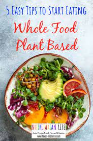 5 Easy Tips To Start Eating Whole Food Plant Based Plant Based Diet Meal Plan Plant Based Diet Recipes Whole Food Recipes