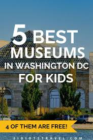 Top 5 Washington D C Museums For Kids 4 Of Them Are Free Washington Dc With Kids Kid Friendly Trips Washington Dc Vacation
