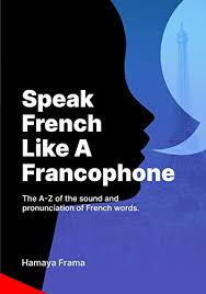 Moreover, words lose their stress to varying degrees. Speak French Like A Francophone The A Z Of The Sound And Pronunciation Of French Words Ebook Frama Hamaya Amazon In Books