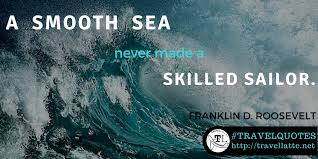 Nov 18, 2019 · a smooth sea never made a skilled sailor quote tattoo this is another clever way of saying it's the hard times in life that make us stronger. Favorite Travel Quotes Fdr S Smooth Sea Travellatte