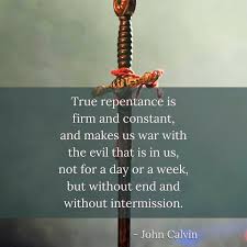 It is rather, that he must go to christ in order to his being able to repent. Calvin True Repentance Is Firm Constant Makes Us At War Repentance Quotes True Repentance Repentance