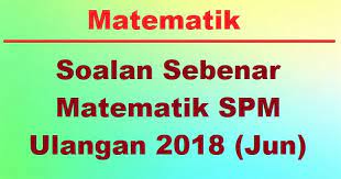 Soalan Sebenar Matematik Spm Ulangan 2019 Jun Jawapan Bumi Gemilang