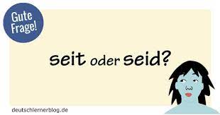 Wann schreibt man seit oder seid. Seit Oder Seid Erklarungen Beispiele Und Ubung Deutsch Lernen