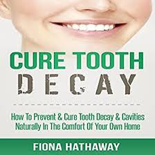It's become common knowledge that sugar is among the worst. Cure Tooth Decay How To Prevent Cure Tooth Decay Cavities Naturally In The Comfort Of Your Own Home Horbuch Download Amazon De Fiona Hathaway Bo Morgan Fiona Hathaway Audible Audiobooks