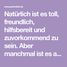 Naturlich Ist Es Toll Freundlich Hilfsbereit Und Zuvorkommend Zu Sein Aber Manchmal Ist Es Auch Zu Viel Des Guten Wer Standi Zu Nett Hilfsbereit Freundlich