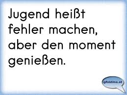 Es ist nicht wenig zeit, die wir. Jugend Heisst Fehler Machen Aber Den Moment Geniessen Osterreichische Spruche Und Zitate