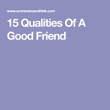 15 Qualities Of A Good Friend Best Friends Friends That One Friend