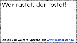 If one becomes inactive, lazy or left behind once, then one will find it all the more difficult to become active, productive or progressive again. Wer Rastet Der Rostet Tolle Spruche Und Zitate Auf Www Likemonster De