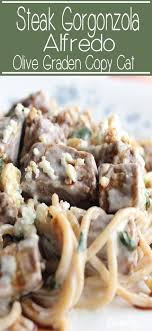 Steak Gorgonzola Alfredo Olive Garden S Copycat Recipe Steak Gorgonzola Olive Garden Steak Gorgonzola Recipe Gorgonzola Recipes