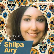 Shilpa Airy was a research scientist and leader in her field developing  medication to treat a rare genetic disease in children. Shilpa befriended  everyone. When she walked into a room, everyone knew ...