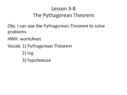 This theorem is really a derivation of. Lesson 3 8 The Pythagorean Theorem Ppt Download