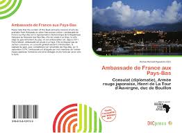 Ici vous avez une liste avec toutes les ambassades qui existent à cet endroit. Ambassade De France Aux Pays Bas 978 613 8 10772 9 6138107721 9786138107729