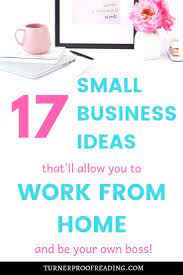 17 Small Business Ideas That Ll Allow You To Work From Home Turner Proofreading Small Business Ideas Working From Home Be Your Own Boss
