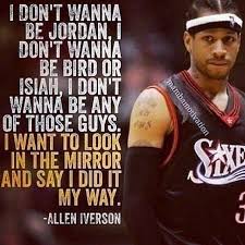 I Don T Wanna Be Jordan I Don T Wanna Be Bird Or Isiah I Don T Wanna Be Any Of These Guys I Wan Basketball Quotes Inspirational Allen Iverson Success Quotes