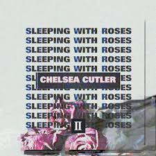 Chelsea cutler unveils bright, passionate debut album 'how to be human' + interview. Chelsea Cutler Sleeping With Roses Ii Lyrics And Tracklist Genius