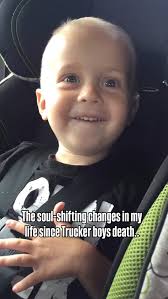 The changes since Trucker died haven't just been emotional—they've been  soul-shifting. The kind of changes that split your life in two: Before and  after. I don't laugh the same. I don't walk