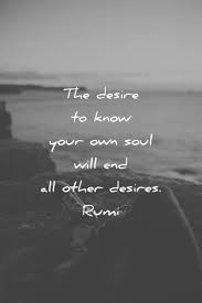 Rumi Quotes The Desire To Know Your Own Soul Will End All Other Desires Wisdom Quotes Rumi Quotes Mystic Quotes Rumi