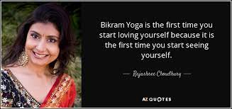 Posts about bikram choudhury quotes written by peterhardman203. Rajashree Choudhury Quote Bikram Yoga Is The First Time You Start Loving Yourself
