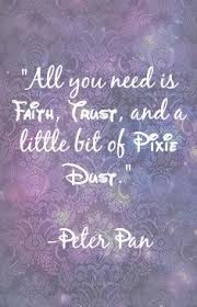 30 Day Disney Challenge Day 27 Favorite Quote All You Need Is Faith Trust And A Little Bit Of Pixie Dust Faith Trust Pixie Dust Dust Quote Pixie Dust