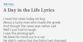 A day in the life lyrics are copyright and property of their owners. A Day In The Life Lyrics By The Fall I Read The News