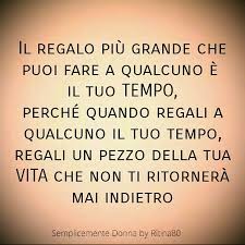Tutte le più belle idee regalo di compleanno per uomo e per donna. Il Regalo Piu Grande Che Puoi Fare A Qualcuno E Il Tuo Tempo Perche Quando Regali
