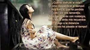 Hoy Lloro Lo Que He Perdido Y Rio Por Mis Lamentos Miro Hacia Atras Con Nostalgia Miro Hacia Atras Mis Recuerdos Y Digo A La Distancia Que Rapido Ha Pasado E With