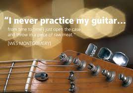 I Never Practice My Guitar Quote By Wes Montgomery Jazz Musician With Image Of Guitar Guitar Quotes Music Guitar Quotes Jazz Quotes