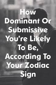 How Dominant Or Submissive You Re Likely To Be According To Your Zodiac Sign By Placerelatio Relationship Facts Relationship Talk Relationship Tips
