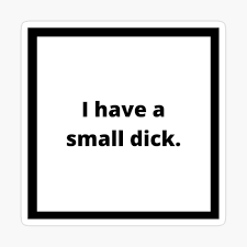 Funny I have a small dick/penis/peepee