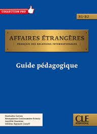 Forums pour discuter de affaires étrangères, voir ses formes composées, des exemples et poser vos questions. Affaires Etrangeres Niveaux B1 B2 Guide Pedagogique Guide Pedagogique