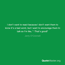 I want to ask you something important and i want you to tell me the truth. I Don T Want To React Because I Don T Want Them To Know It S A Bad Word But I Want To Encourage Them To Talk So I M Like That S Good Jerry O Connell