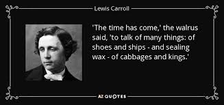 I was drawn into a rather nasty game of hide and seek fifteen years ago. i placed my hands on my hips in subtle defiance. Lewis Carroll Quote The Time Has Come The Walrus Said To Talk Of
